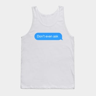 Chat bubble 'Don't even ask' messenger reply Tank Top